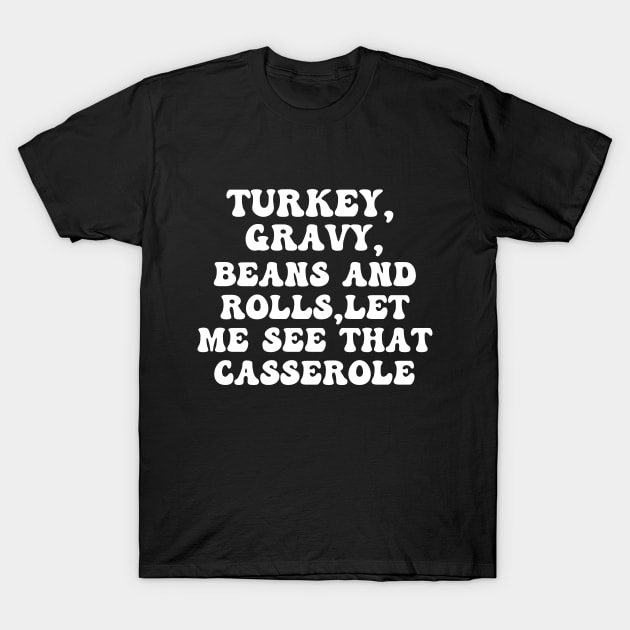 Turkey Gravy Beans And Rolls Let Me See That Casserole T-Shirt by Eman56